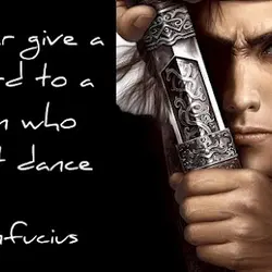 Never give a sword to a man who can't dance.