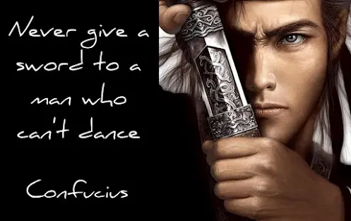 Never give a sword to a man who can't dance.