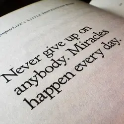 Never give up on anybody. Miracles happen every day