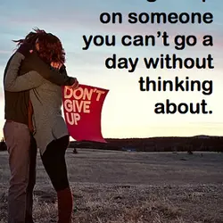 Never give up on someone you can't go a day without thinking about.