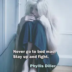 Never go to bed mad. Stay up and fight.