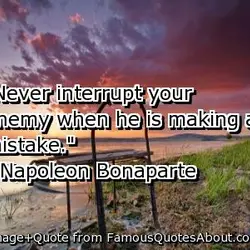 Never interrupt your enemy when he is making a mistake