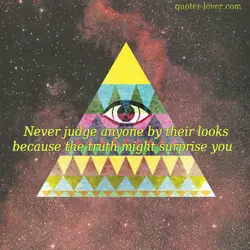 Never judge anyone by there looks because the truth might surprise you.