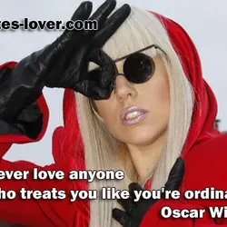 Never love anyone who treats you like you're ordinary.
