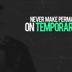 Never make permanent decisions on temporary feelings.
