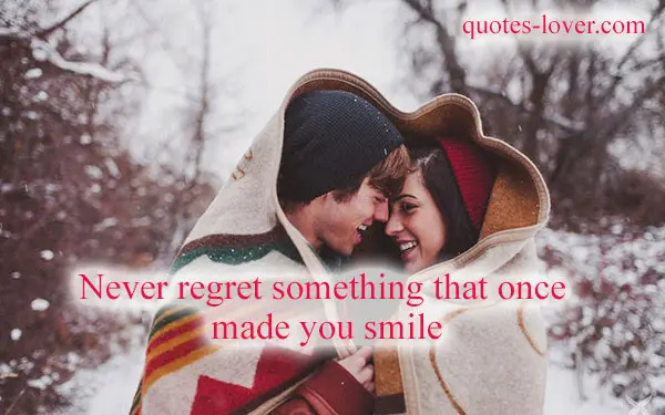 Never regret something that once made you smile.