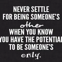 Never settle for being someone's other when you know you have the potential to be...