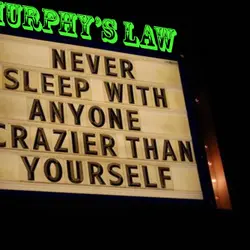 Murphy's Law : Never sleep with anyone crazier than yourself