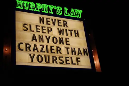 Murphy's Law : Never sleep with anyone crazier than yourself