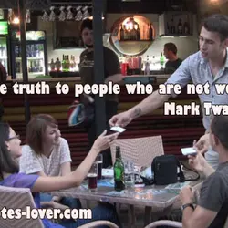Never tell the truth to people who are not worthy of it