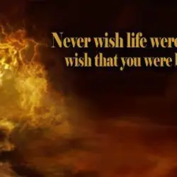 Never wish life were easier wish that you were better