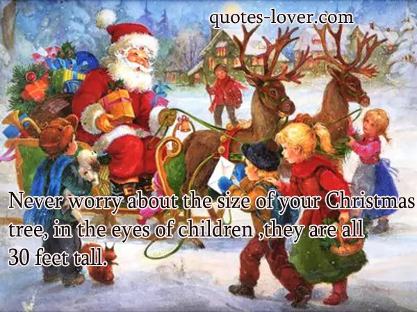 Never worry about the size of your Christmas tree, in the eyes of children, they are all 30 feet tall