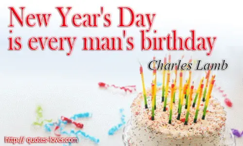New Year's Day is every man's birthday.