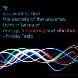 If you want to find the secrets of the universe, think in terms of energy,...