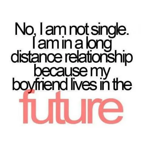No I am not single. I am in a long distance relationship because my boyfriend lives in the future