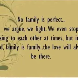 No family is perfect.. we argue, we fight. We even stop talking to each other...