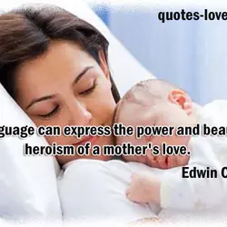 No language can express the power and beauty and heroism of a mother's love