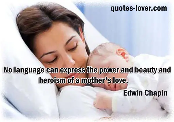 No language can express the power and beauty and heroism of a mother's love