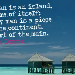 No man is an island, entire of itself; every man is a piece of the...
