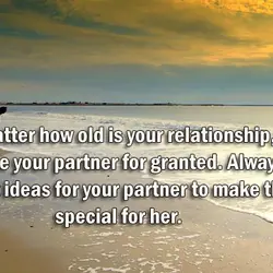 No matter how old is your relationship, never take your partner for granted. Always try...