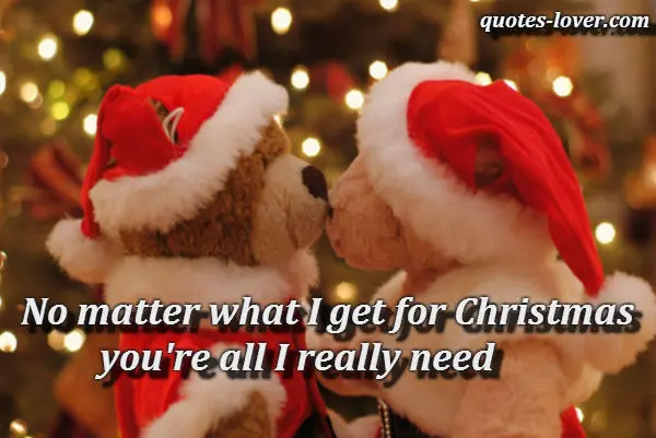 No matter what I get for Christmas you're all I really need.
