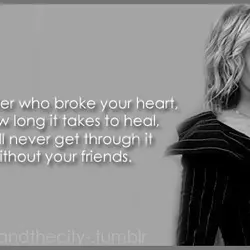 No matter who broke your heart or how long it takes to heal you'll never...