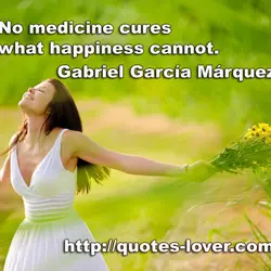 No medicine cures what happiness cannot.