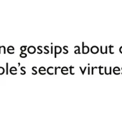 No one gossips about other people's secret virtues.