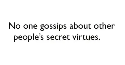 No one gossips about other people's secret virtues.