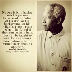 No one is born hating another person because of the color of his skin, or...