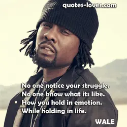 No one notice your struggle. No one know what its like. How you hold in...