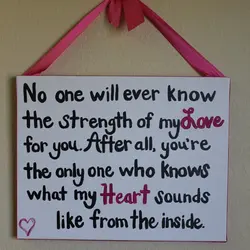No one will ever know the strength of my love for you. After all, you're...