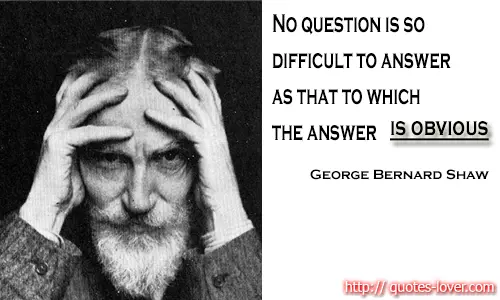 No question is so difficult to answer as that to which the answer is obvious