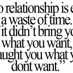 No relationship is ever a waste of time.If it didn't bring you what you want...