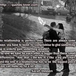 No relationship is perfect, ever. There are always some ways you have to bend, to...