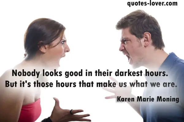 Nobody looks good in their darkest hours. But it's those hours that make us what we are.