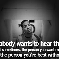 Nobody wants to hear this but sometimes the person you want most is the person...
