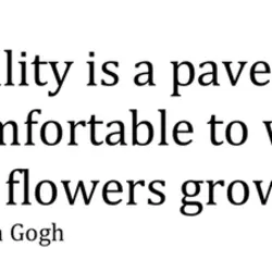 Normality is a paved road. It's comfortable to walk, but no flowers frow on it.