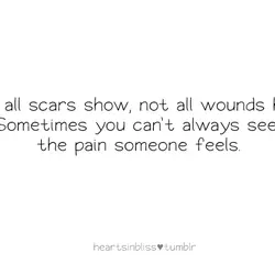 Not all scars show, not all wound heal. Sometimes you can't always see the pain...