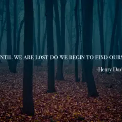 Not until we are lost do we begin to find ourselves