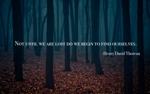 Not until we are lost do we begin to find ourselves