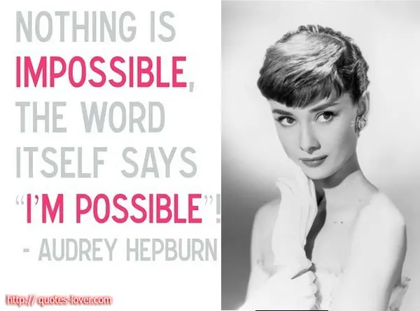 Nothing is impossible, the word itself says "I'm possible"