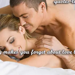 Nothing makes you forget about love like sex.