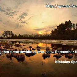 Nothing that’s worthwhile is ever easy. Remember that.