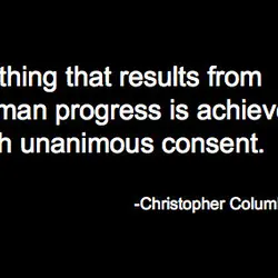 Nothing that results from human progress is achieved with unanimous consent