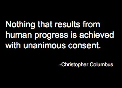 Nothing that results from human progress is achieved with unanimous consent