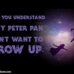 Now you understand why Peter Pan didn't want to grow up.