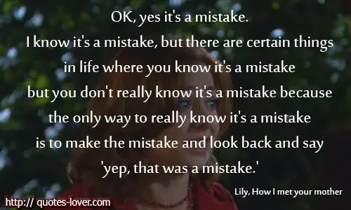 OK, yes it's a mistake. I know it's a mistake, but there are certain things in life where you know it's a mistake but you don't really know it's a mistake because the only way to really know it's a mistake is to make the mistake and look back and say 'yep, that was a mistake