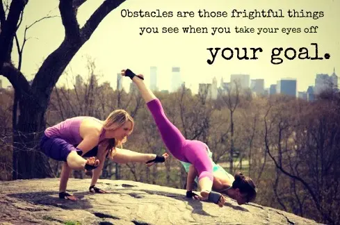 Obstacles are those frightful things you see whrn you take your eyes off your goal.