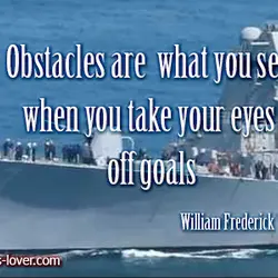 Obstacles are what you see when you take your eyes off goals